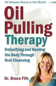 Oil Pulling Therapy: Detoxifying and Healing the Body Through Oral Cleansing