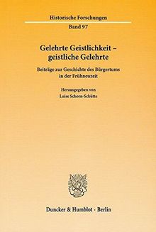 Gelehrte Geistlichkeit - geistliche Gelehrte.: Beiträge zur Geschichte des Bürgertums in der Frühneuzeit. (Historische Forschungen)