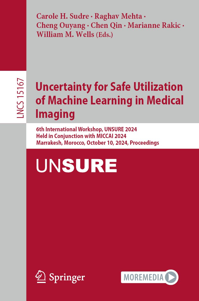 Uncertainty for Safe Utilization of Machine Learning in Medical Imaging: 6th International Workshop, UNSURE 2024, Held in Conjunction with MICCAI ... Notes in Computer Science, Band 15167)
