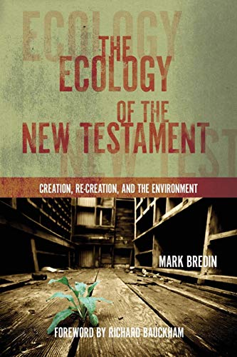 Mark Bredin The Ecology Of The New Testament, Creation, Re-Creation, And The Environment