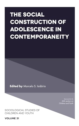 The Social Construction of Adolescence in Contemporaneity (Sociological Studies of Children and Youth, 31)