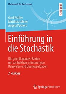 Einführung in die Stochastik: Die grundlegenden Fakten mit zahlreichen Erläuterungen, Beispielen und Übungsaufgaben (Mathematik für das Lehramt)