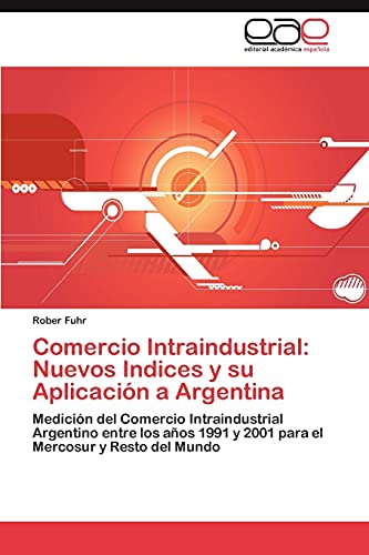 Comercio Intraindustrial: Nuevos Indices y su Aplicación a Argentina: Medición del Comercio Intraindustrial Argentino entre los años 1991 y 2001 para el Mercosur y Resto del Mundo