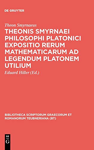 Theonis Smyrnaei Philosophi Platonici Expositio rerum mathematicarum ad legendum Platonem utilium (Bibliotheca scriptorum Graecorum et Romanorum Teubneriana)