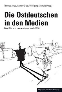 Die Ostdeutschen in den Medien: Das Bild von den Anderen nach 1990