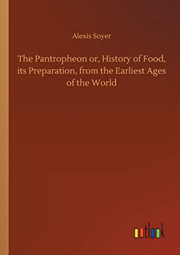 The Pantropheon or, History of Food, its Preparation, from the Earliest Ages of the World