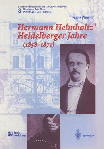 Hermann Helmholtz' Heidelberger Jahre (1858 - 1871) (Sonderveroffentlichungen Des Stadtarchivs Heidelberg) (German Edition) (Sonderveröffentlichungen des Stadtarchivs Heidelberg)