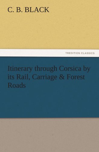 Itinerary through Corsica by its Rail, Carriage & Forest Roads (TREDITION CLASSICS)