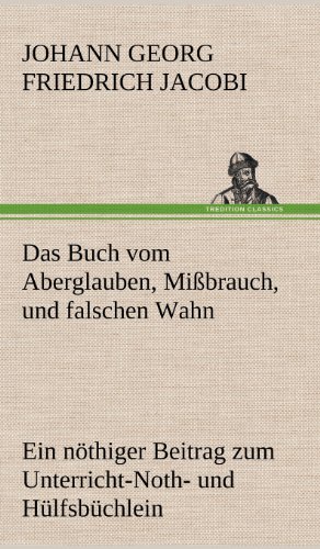 Das Buch vom Aberglauben, Mißbrauch, und falschen Wahn: Ein nöthiger Beitrag zum Unterricht-Noth- und Hülfsbüchlein.