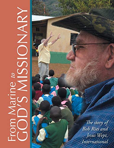 From Marine to God's Missionary: The story of Bob Ries and Jesus Wept, International