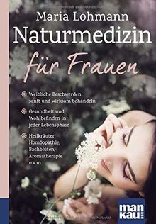 Naturmedizin für Frauen. Kompakt-Ratgeber: Weibliche Beschwerden sanft und wirksam behandeln. Gesundheit und Wohlbefinden in jeder Lebensphase. ... Homöopathie, Bachblüten, Aromatherapie u.v.m.