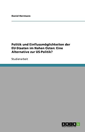 Politik und Einflussmöglichkeiten der EU-Staaten im Nahen Osten: Eine Alternative zur US-Politik?
