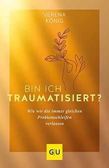 Bin ich traumatisiert?: Wie wir die immer gleichen Problemschleifen verlassen (GU Mind & Soul Einzeltitel)