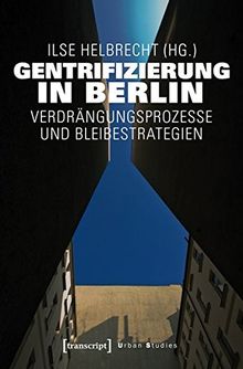 Gentrifizierung in Berlin: Verdrängungsprozesse und Bleibestrategien (Urban Studies)