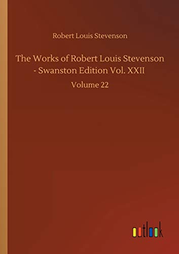 The Works of Robert Louis Stevenson - Swanston Edition Vol. XXII: Volume 22