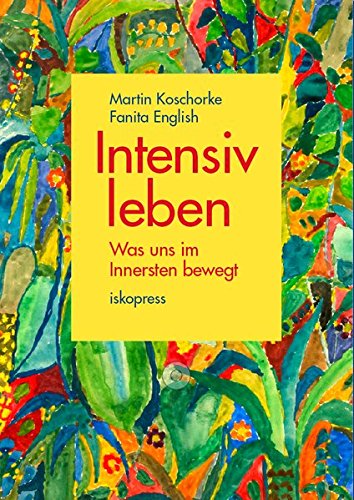 Intensiv leben: Was uns im Innersten bewegt