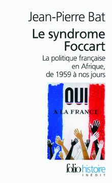 Le syndrome Foccart : la politique française en Afrique, de 1959 à nos jours