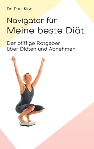Navigator für meine beste Diät: Der pfiffige Ratgeber über Diäten und Abnehmen