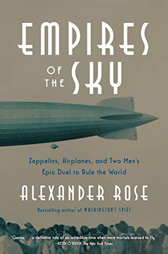 Alexander Rose Empires Of The Sky, Zeppelins, Airplanes, And Two Men's Epic Duel To Rule The World