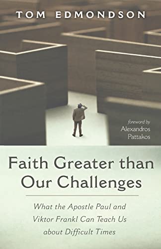 Faith Greater than Our Challenges: What the Apostle Paul and Viktor Frankl Can Teach Us about Difficult Times
