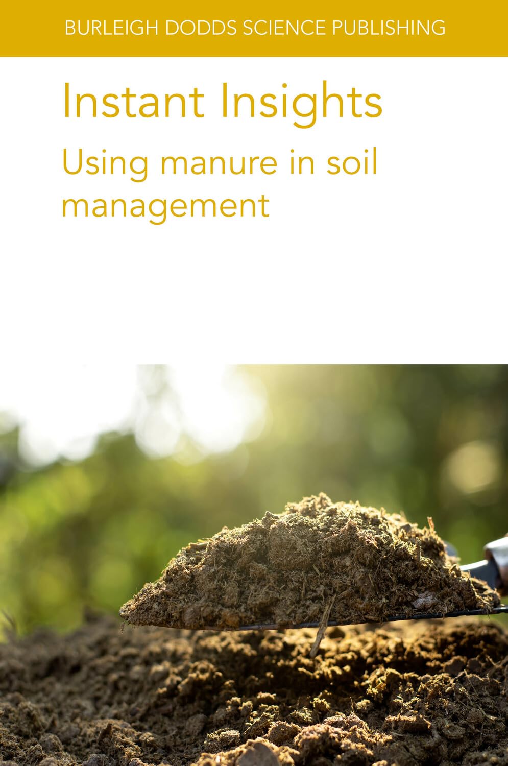 Instant Insights: Using manure in soil management (Burleigh Dodds Science: Instant Insights, 94, Band 94)