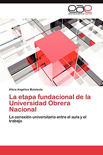 La etapa fundacional de la Universidad Obrera Nacional: La conexión universitaria entre el aula y el trabajo