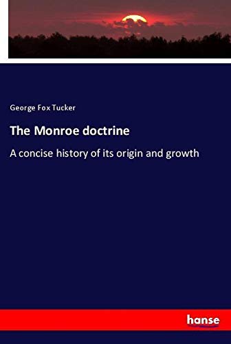 The Monroe doctrine: A concise history of its origin and growth