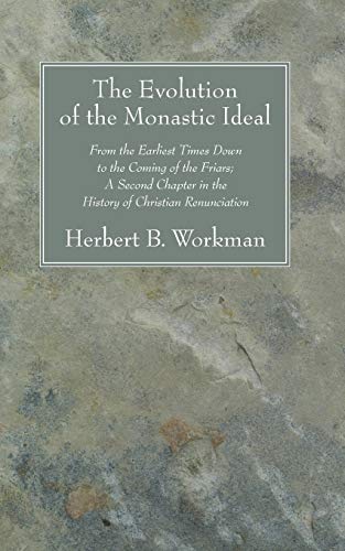 The Evolution of the Monastic Ideal: From the Earliest Times Down to the Coming of the Friars; A Second Chapter in the History of Christian Renunciation