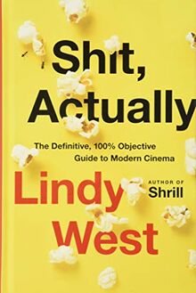 Shit, Actually: The Definitive, 100% Objective Guide to Modern Cinema