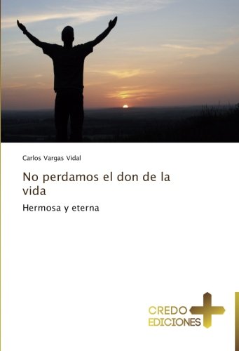 No perdamos el don de la vida: Hermosa y eterna