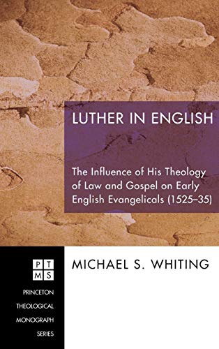 Luther in English: The Influence of His Theology of Law and Gospel on Early English Evangelicals (1525-35) (Princeton Theological Monograph)