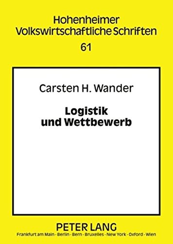 Logistik und Wettbewerb: Zur Rolle logistischer (Re-)Organisation in einer wettbewerbsbasierten Marktwirtschaft (Hohenheimer volkswirtschaftliche Schriften)