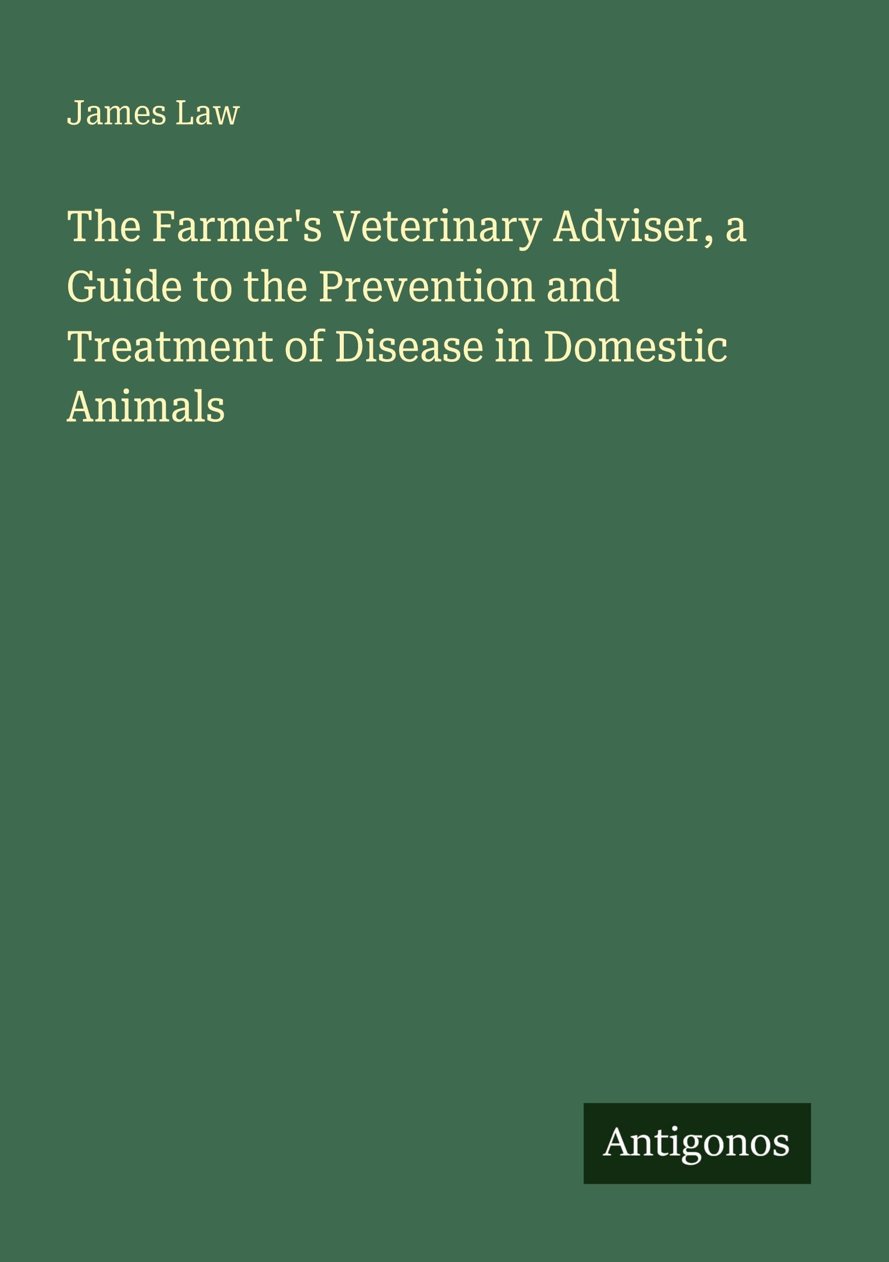 The Farmer's Veterinary Adviser, a Guide to the Prevention and Treatment of Disease in Domestic Animals