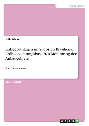 Kaffeeplantagen im Südosten Brasiliens. Erdbeobachtungsbasiertes Monitoring der Anbaugebiete: Eine Untersuchung