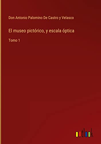 El museo pictórico, y escala óptica: Tomo 1
