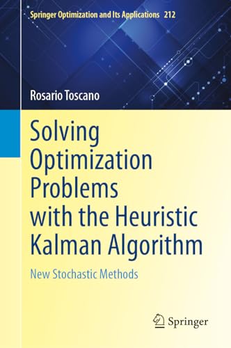 Solving Optimization Problems with the Heuristic Kalman Algorithm: New Stochastic Methods (Springer Optimization and Its Applications, 212, Band 212)