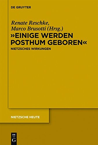 Einige werden posthum geboren: Friedrich Nietzsches Wirkungen (Nietzsche Heute, Band 4)