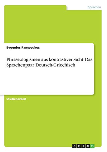 Phraseologismen aus kontrastiver Sicht. Das Sprachenpaar Deutsch-Griechisch