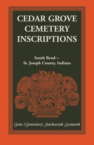 Cedar Grove Cemetery Inscriptions, South Bend-St. Joseph County, Indiana