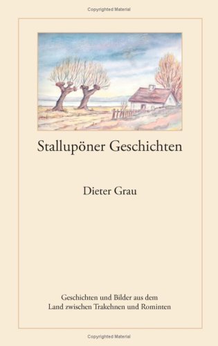 Stallupöner Geschichten: Geschichten und Bilder aus dem Land zwischen Trakehnen und Rominten