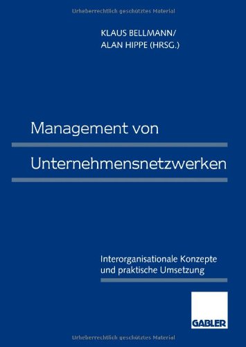 Management von Unternehmensnetzwerken: Interorganisationale Konzepte und praktische Umsetzung (German Edition)