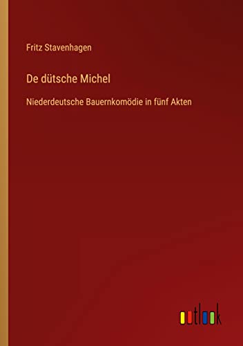 De dütsche Michel: Niederdeutsche Bauernkomödie in fünf Akten