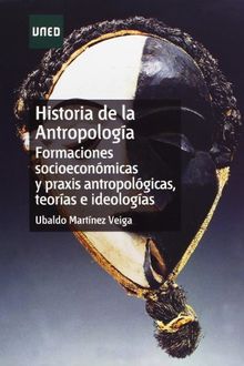 Historia de la antropología : formaciones socioeconómicas y praxis antropológicas, teorías ideologías (GRADO)