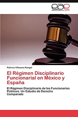 El Régimen Disciplinario Funcionarial en México y España: El Régimen Disciplinario de los Funcionarios Públicos. Un Estudio de Derecho Comparado