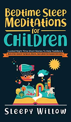 Bedtime Sleep Meditations For Children: Guided Night Time Short Stories To Help Toddlers & Kids Fall Asleep At Night, Relax, And Have Beautiful Dreams