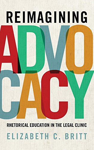 Reimagining Advocacy: Rhetorical Education in the Legal Clinic (RSA Series in Transdisciplinary Rhetoric, Band 8)