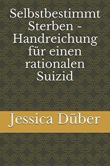 Selbstbestimmt Sterben - Handreichung für einen rationalen Suizid