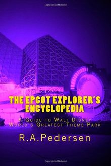 The Epcot Explorer's Encyclopedia: A Guide to Walt Disney World's Greatest Theme Park