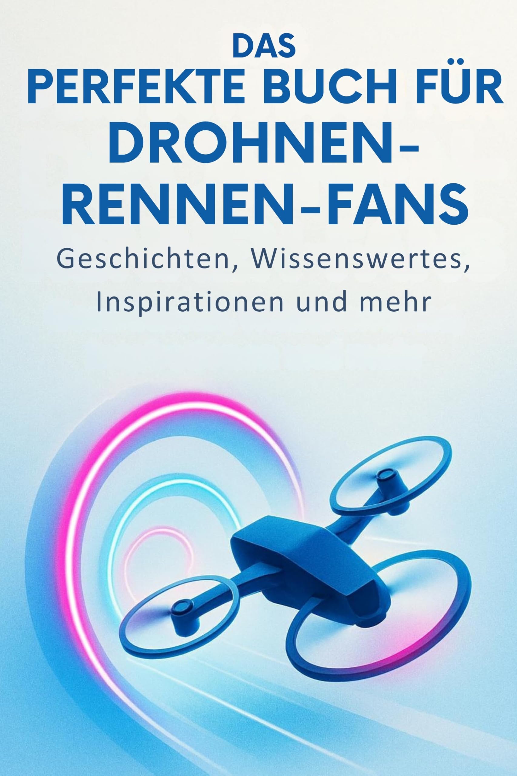 Das perfekte Buch für Drohnen-Rennen-Fans: Geschichten, Wissenswertes, Inspirationen und mehr