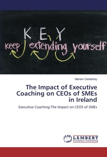 The Impact of Executive Coaching on CEOs of SMEs in Ireland: Executive Coaching-The Impact on CEOS of SMEs
